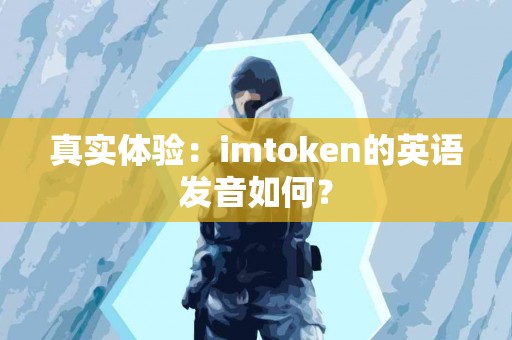 真实体验：imtoken的英语发音如何？