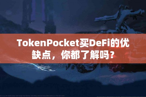 TokenPocket买DeFi的优缺点，你都了解吗？