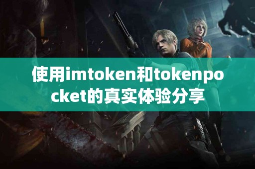 使用imtoken和tokenpocket的真实体验分享