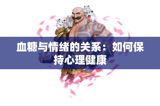血糖与情绪的关系：如何保持心理健康
