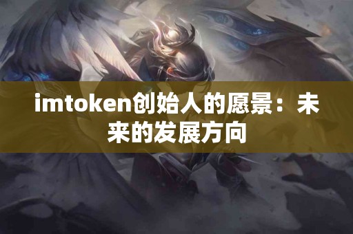 imtoken创始人的愿景：未来的发展方向