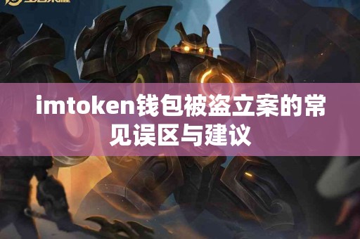 imtoken钱包被盗立案的常见误区与建议