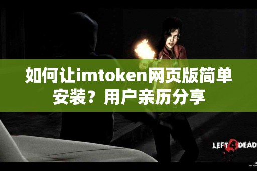 如何让imtoken网页版简单安装？用户亲历分享