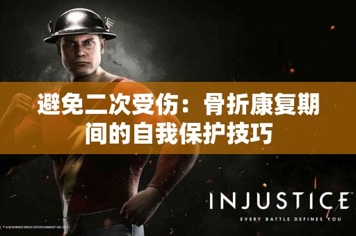 避免二次受伤：骨折康复期间的自我保护技巧