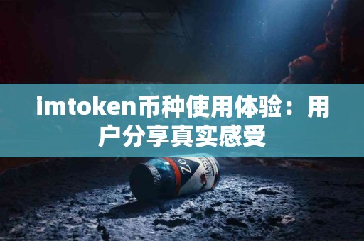 imtoken币种使用体验：用户分享真实感受