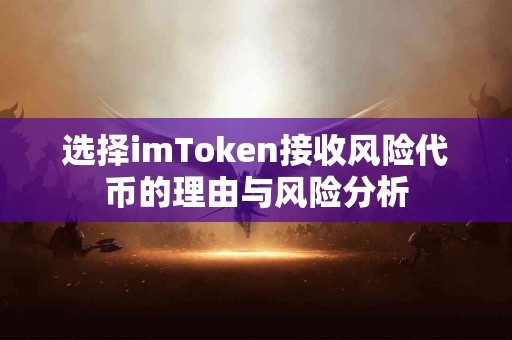 选择imToken接收风险代币的理由与风险分析