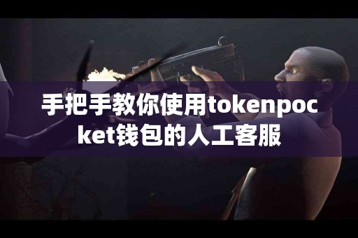 手把手教你使用tokenpocket钱包的人工客服