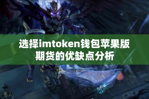 选择imtoken钱包苹果版期货的优缺点分析