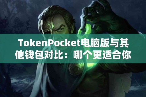 TokenPocket电脑版与其他钱包对比：哪个更适合你？