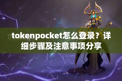 tokenpocket怎么登录？详细步骤及注意事项分享