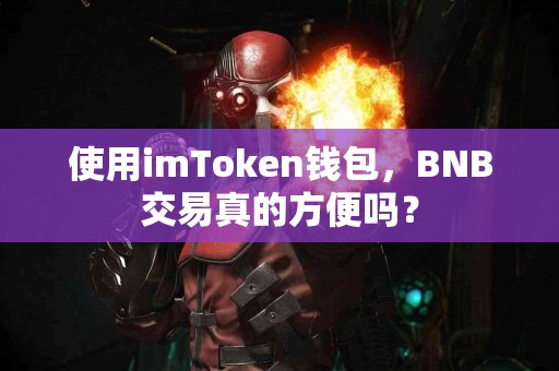 使用imToken钱包，BNB交易真的方便吗？