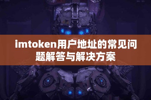 imtoken用户地址的常见问题解答与解决方案