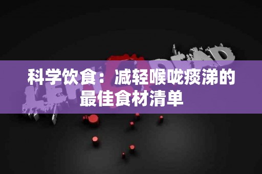 科学饮食：减轻喉咙痰涕的最佳食材清单