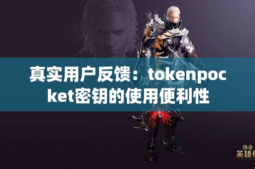 真实用户反馈：tokenpocket密钥的使用便利性
