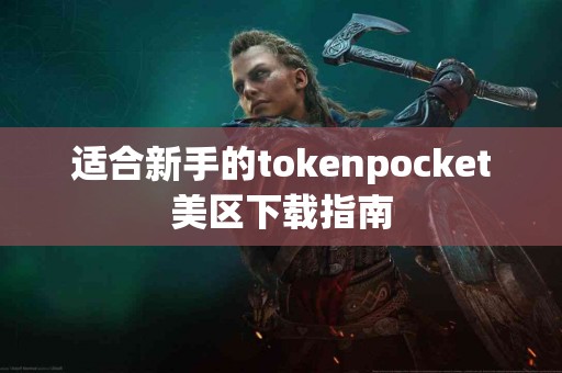 适合新手的tokenpocket美区下载指南