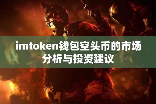 imtoken钱包空头币的市场分析与投资建议