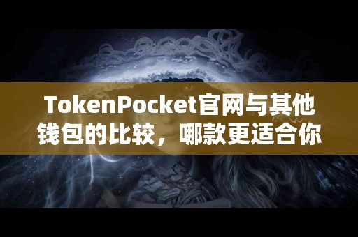 TokenPocket官网与其他钱包的比较，哪款更适合你？