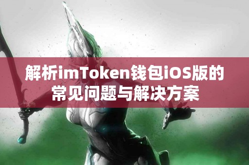 解析imToken钱包iOS版的常见问题与解决方案