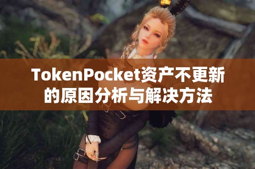 TokenPocket资产不更新的原因分析与解决方法