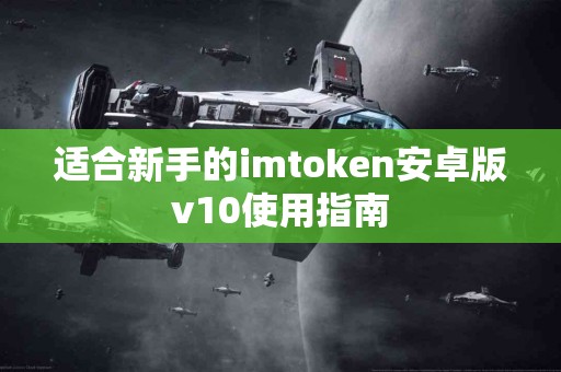 适合新手的imtoken安卓版v10使用指南