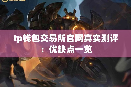 tp钱包交易所官网真实测评：优缺点一览