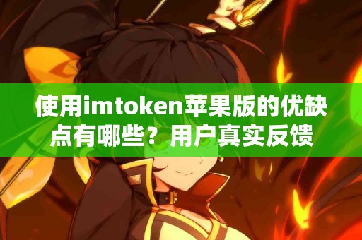 使用imtoken苹果版的优缺点有哪些？用户真实反馈