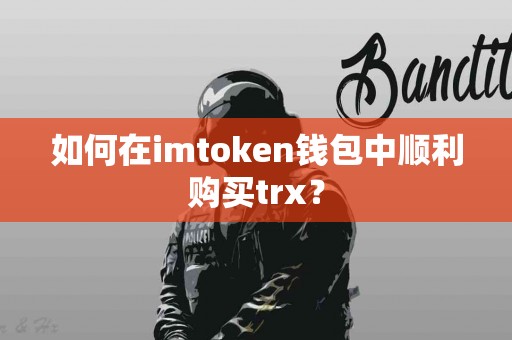 如何在imtoken钱包中顺利购买trx？