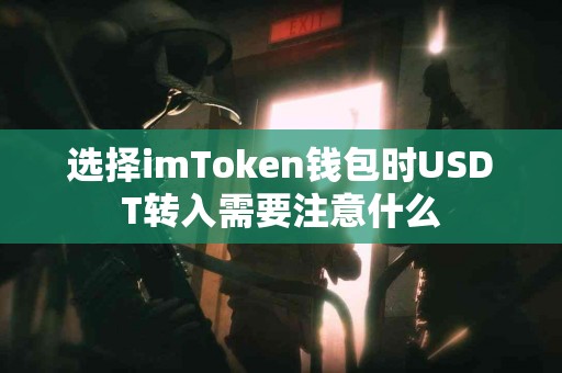 选择imToken钱包时USDT转入需要注意什么