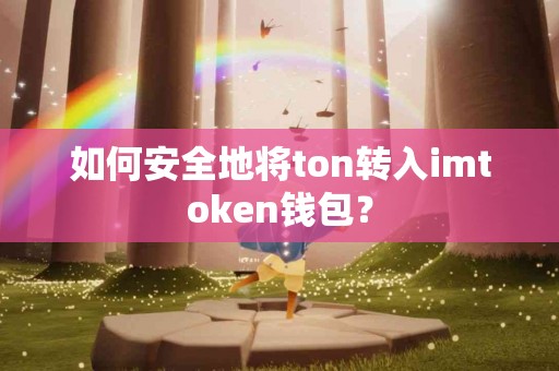 如何安全地将ton转入imtoken钱包？