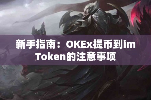 新手指南：OKEx提币到imToken的注意事项