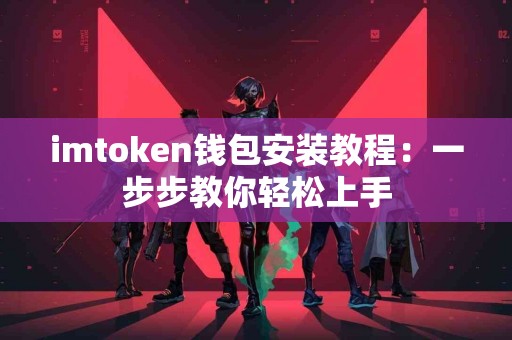 imtoken钱包安装教程：一步步教你轻松上手