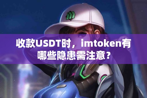 收款USDT时，imtoken有哪些隐患需注意？