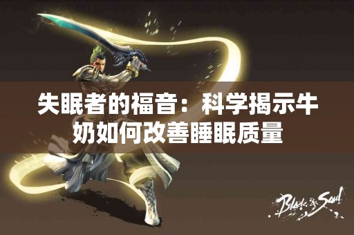 失眠者的福音：科学揭示牛奶如何改善睡眠质量