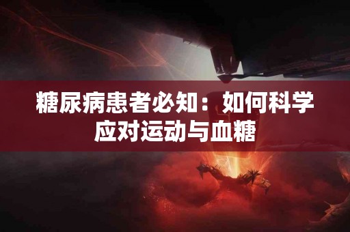 糖尿病患者必知：如何科学应对运动与血糖