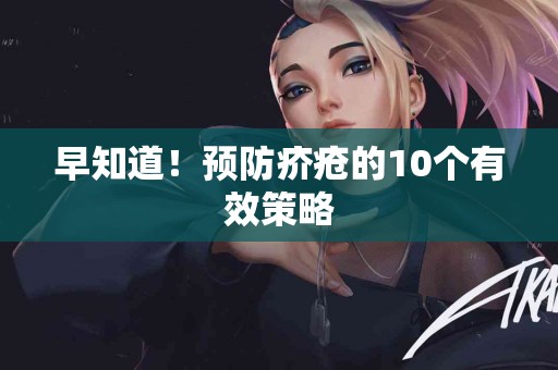 早知道！预防疥疮的10个有效策略