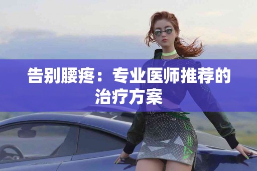 告别腰疼：专业医师推荐的治疗方案
