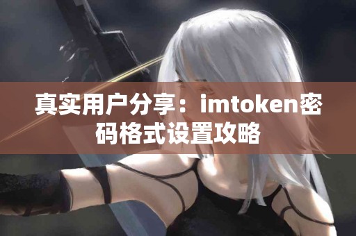 真实用户分享：imtoken密码格式设置攻略