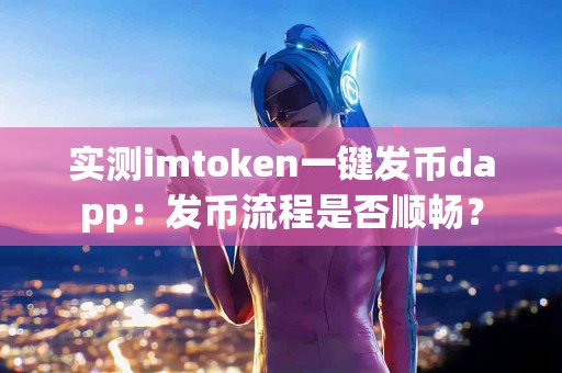 实测imtoken一键发币dapp：发币流程是否顺畅？