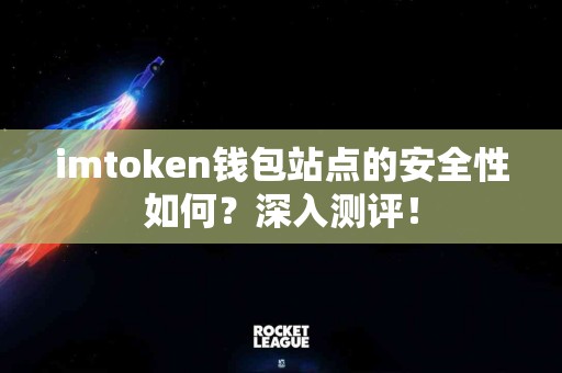 imtoken钱包站点的安全性如何？深入测评！