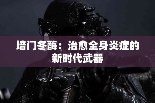 培门冬酶：治愈全身炎症的新时代武器