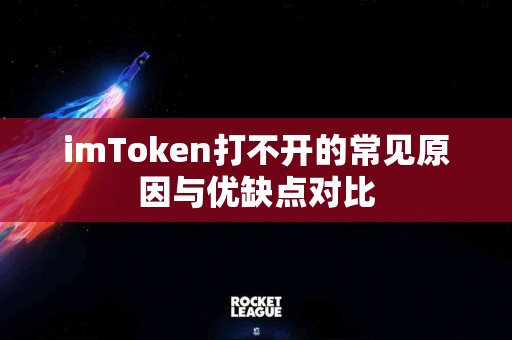 imToken打不开的常见原因与优缺点对比