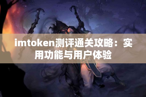 imtoken测评通关攻略：实用功能与用户体验