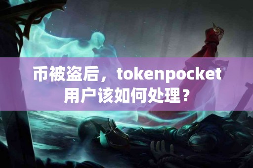 币被盗后，tokenpocket用户该如何处理？