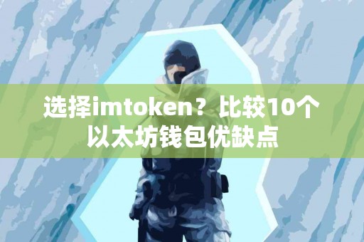 选择imtoken？比较10个以太坊钱包优缺点