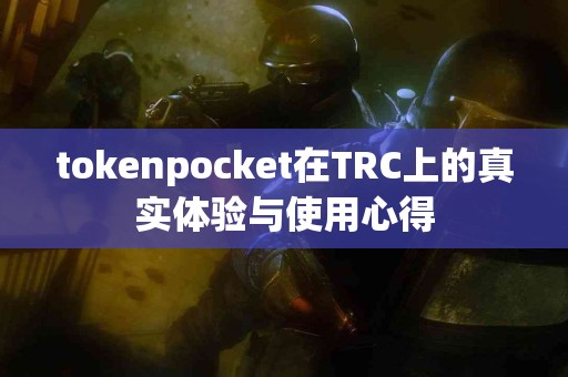 tokenpocket在TRC上的真实体验与使用心得