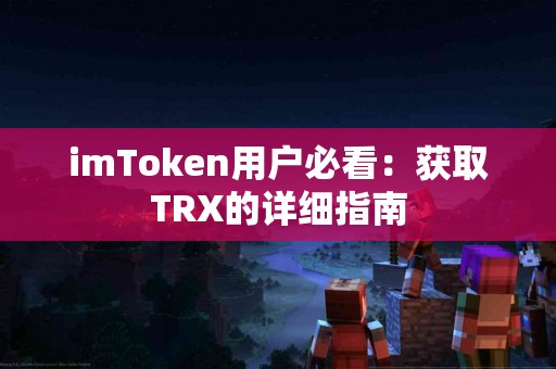 imToken用户必看：获取TRX的详细指南
