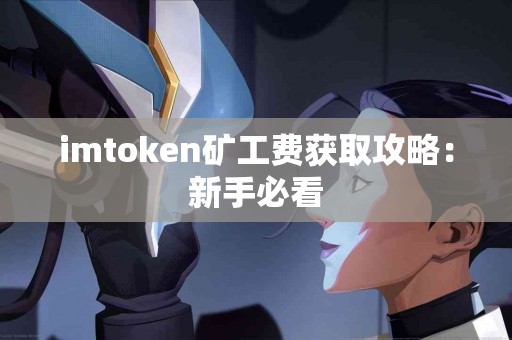 imtoken矿工费获取攻略：新手必看