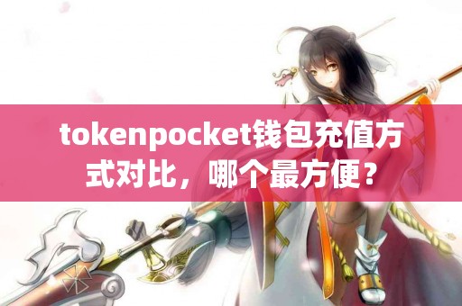 tokenpocket钱包充值方式对比，哪个最方便？