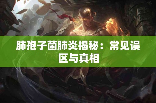 肺孢子菌肺炎揭秘：常见误区与真相
