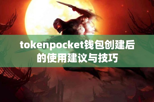 tokenpocket钱包创建后的使用建议与技巧